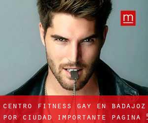 Centro Fitness Gay en Badajoz por ciudad importante - página 5