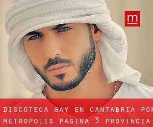 Discoteca Gay en Cantabria por metropolis - página 3 (Provincia)