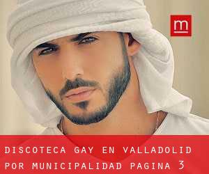 Discoteca Gay en Valladolid por municipalidad - página 3